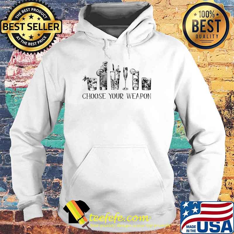 Choose Your Weapon Drink Shirt Hoodie Choose Your Weapon Drink Shirt Hoodie