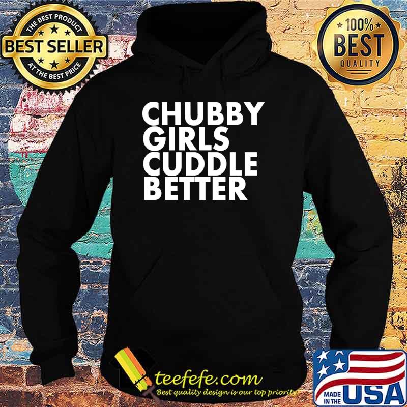 Chubby girls cuddle better s Hoodie Chubby girls cuddle better s Hoodie