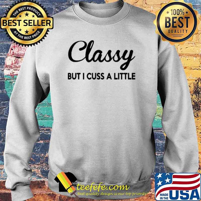 Classy But I Cuss A Little Shirt Sweater Classy But I Cuss A Little Shirt Sweater