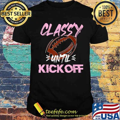 Classy Until Kickoff Football Sports T-Shirt
