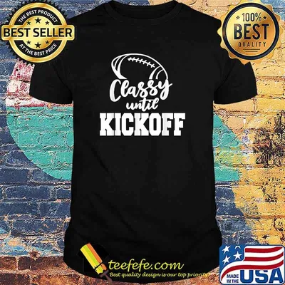 Classy Until Kickoff Sassy Football Gridiron T-Shirt