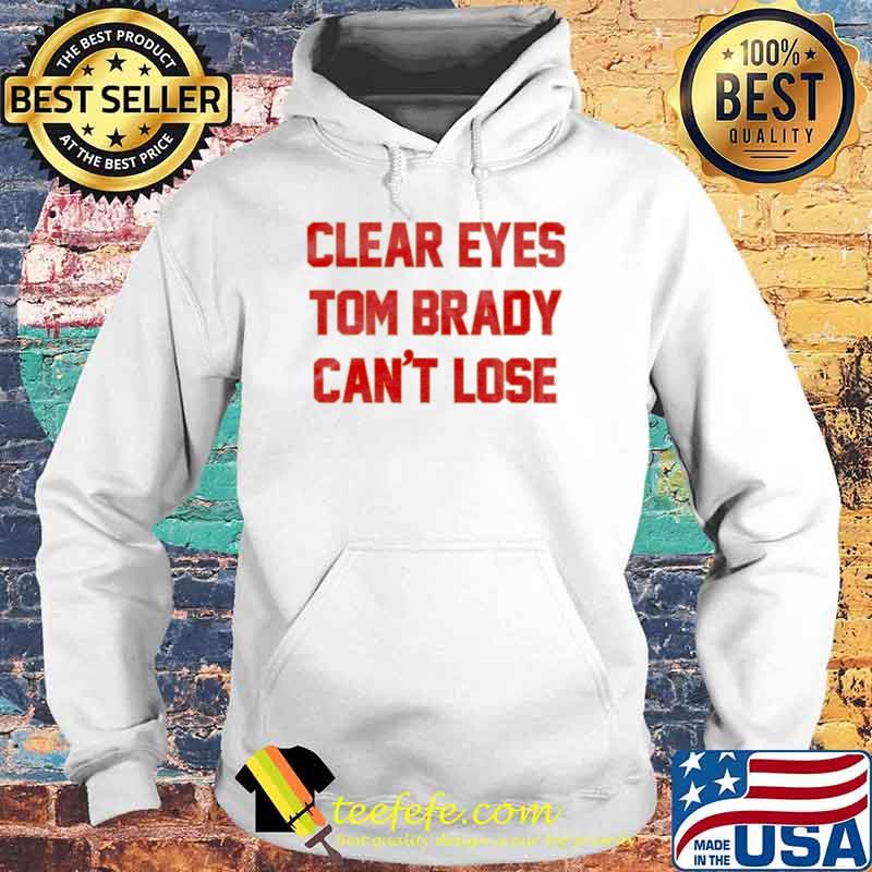 Clear eyes Tom Brady can’t lose s Hoodie Clear eyes Tom Brady can’t lose s Hoodie