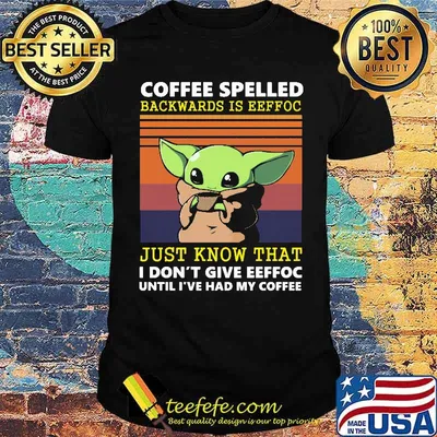 Coffee spelled backwards is eeffoc just know that i dont give eeffoc until ive had my coffee yoda vintage shirt