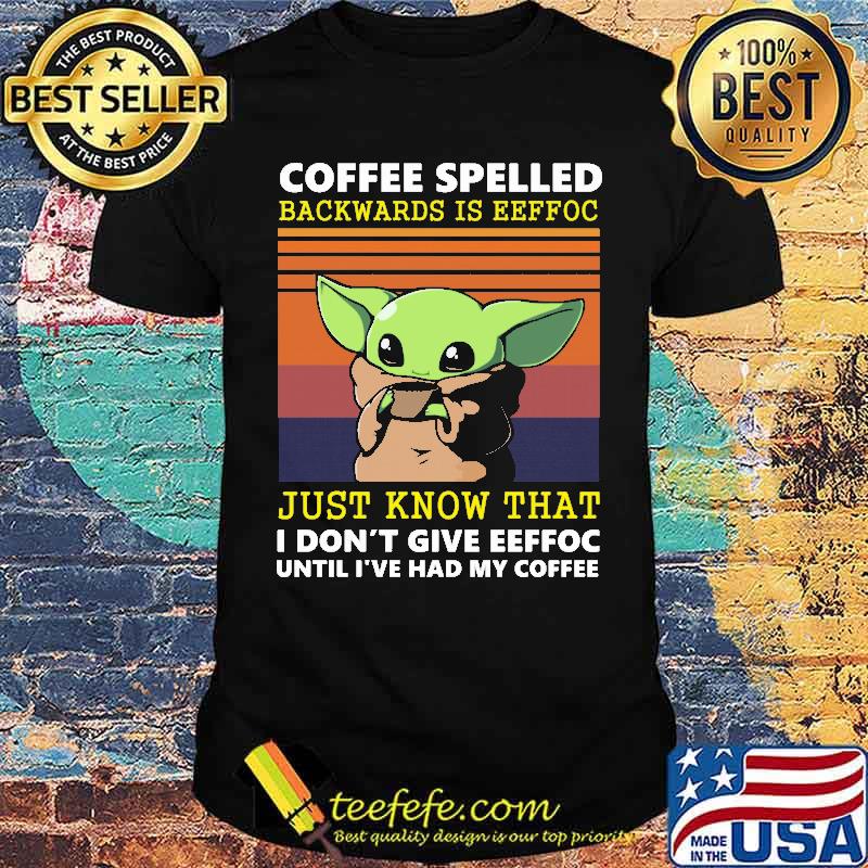 Coffee spelled backwards is eeffoc just know that i dont give eeffoc until ive had my coffee yoda vintage shirt
