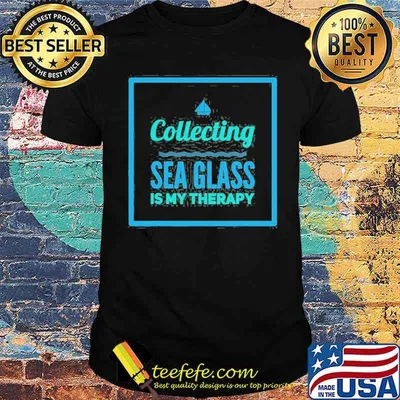 Collecting Sea Glass Is My Therapy Shirt