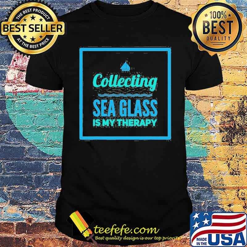 Collecting Sea Glass Is My Therapy Shirt Collecting Sea Glass Is My Therapy Shirt