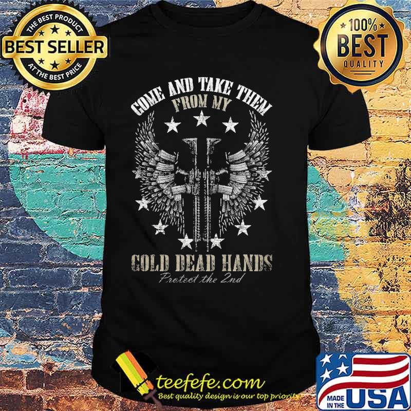 Come and take them from my cold dead hands. Protect the 2nd shirt Come and take them from my cold dead hands. Protect the 2nd shirt