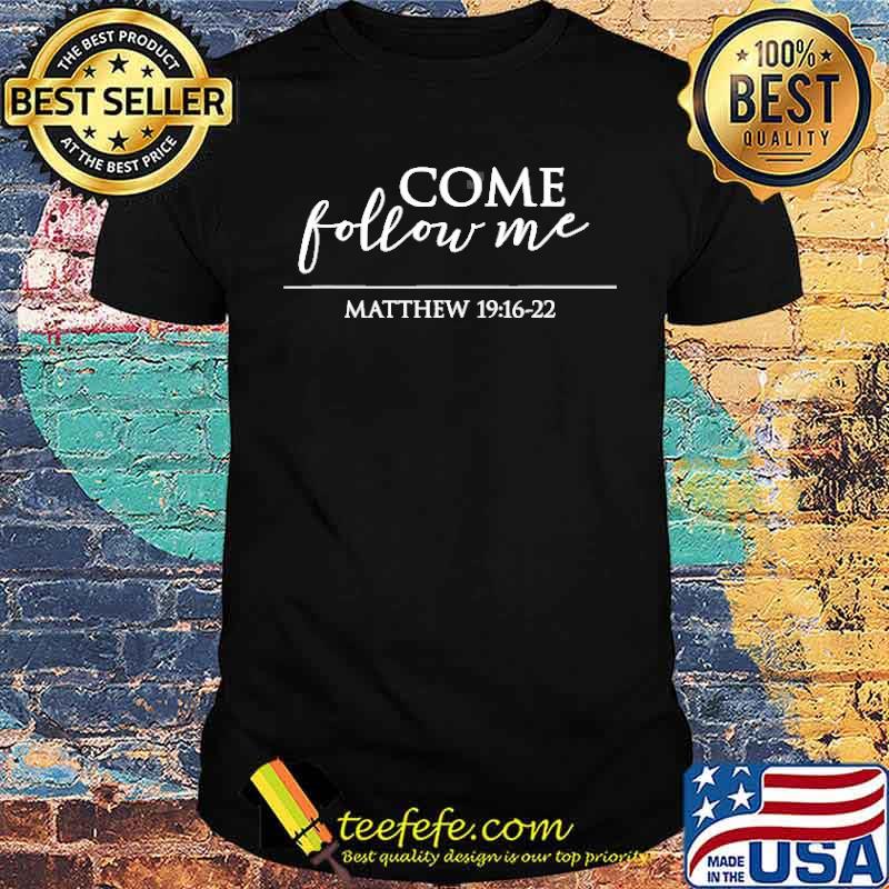 Come Follow Me Scripture Matthew 191622 Shirt Come Follow Me Scripture Matthew 191622 Shirt
