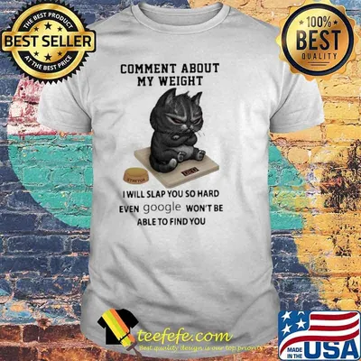 Comment About My Weight I Will Slap You So Hard Even Google Won’t Be Able To Find You Grumpy Cat Shirt