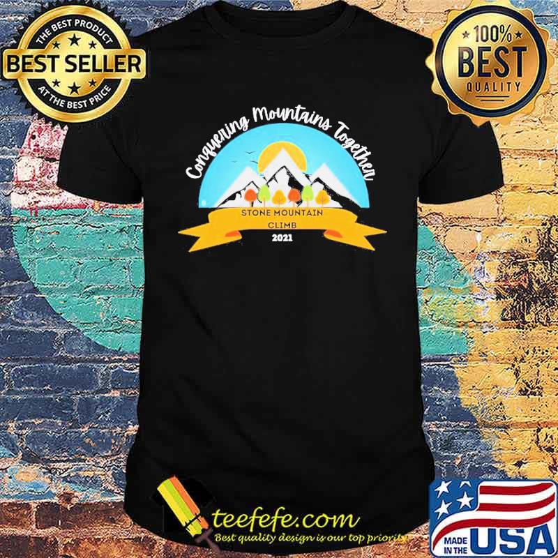 Conquering Mountains together stone mountain climb 2021 shirt Conquering Mountains together stone mountain climb 2021 shirt