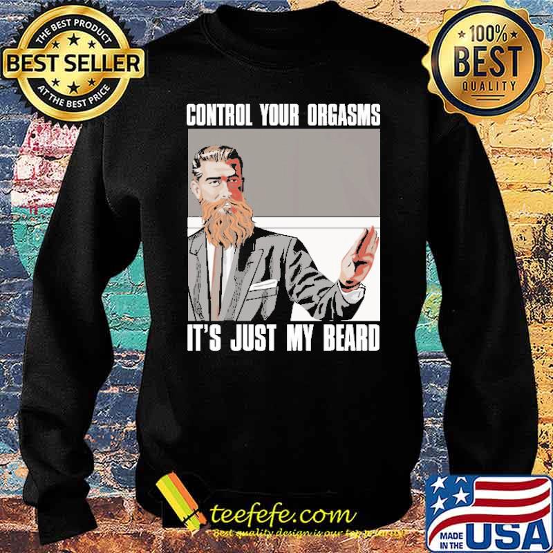 Control Your Orgasms It's Just My Beard Shirt Sweater Control Your Orgasms It's Just My Beard Shirt Sweater