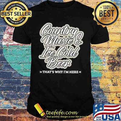 Country Music Ice Cold Beer That's Why I'm Here Shirt