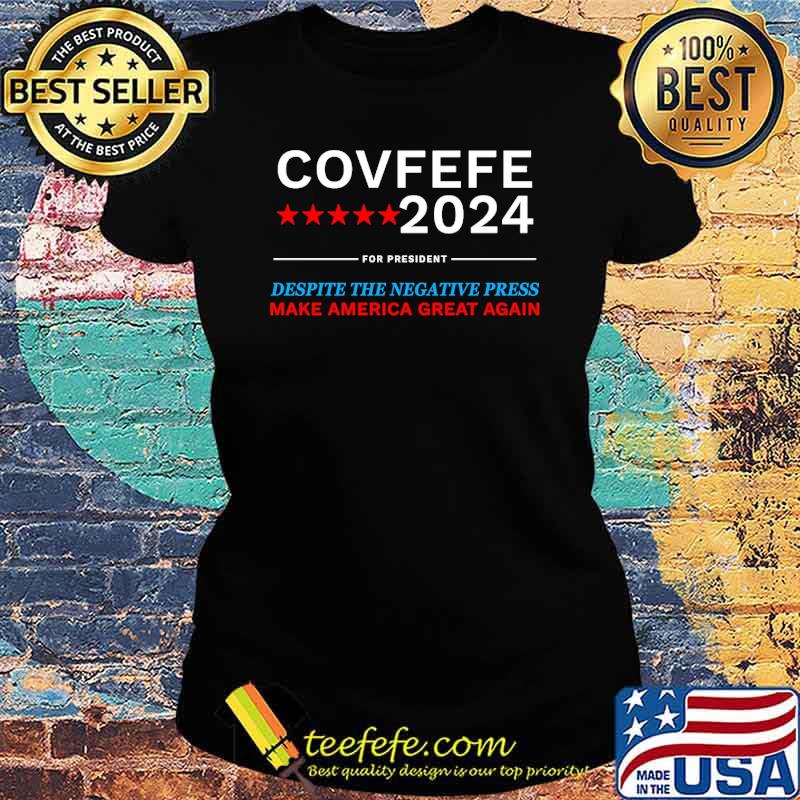 Covfefe 2021 for president despite the negative press make america great again s Ladies tee Covfefe 2021 for president despite the negative press make america great again s Ladies tee
