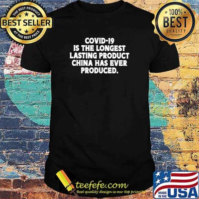 Covid 19 is the longest lasting product China has ever produced shirt