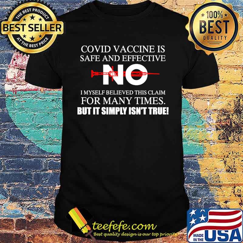 Covid vaccine is safe and effective i myself believed this claim for many times but it simply isnt true shirt Covid vaccine is safe and effective i myself believed this claim for many times but it simply isnt true shirt