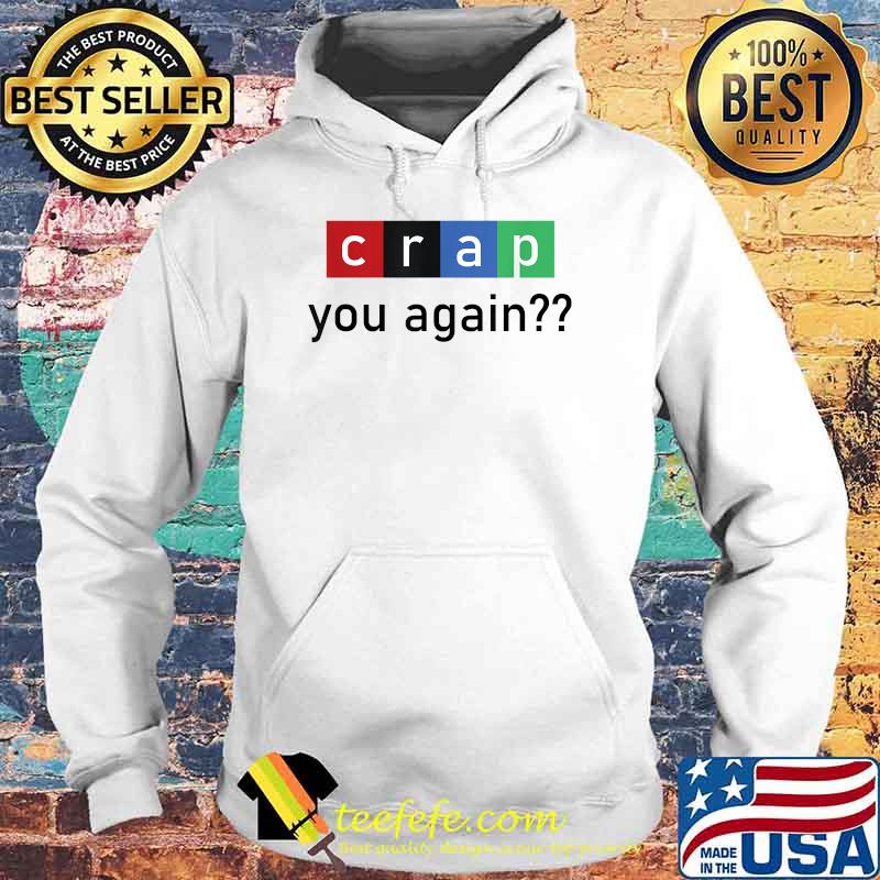 Crap You Again graphic Christmas T-Shirt Hoodie Crap You Again graphic Christmas T-Shirt Hoodie