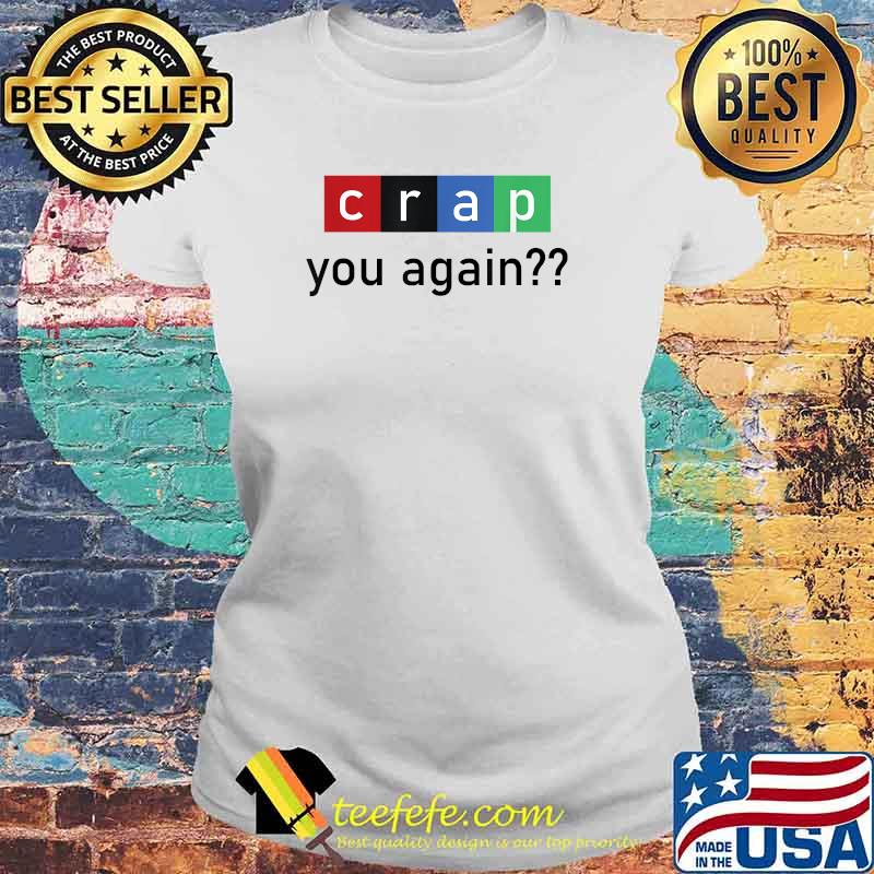 Crap You Again graphic Christmas T-Shirt Laides tee Crap You Again graphic Christmas T-Shirt Laides tee