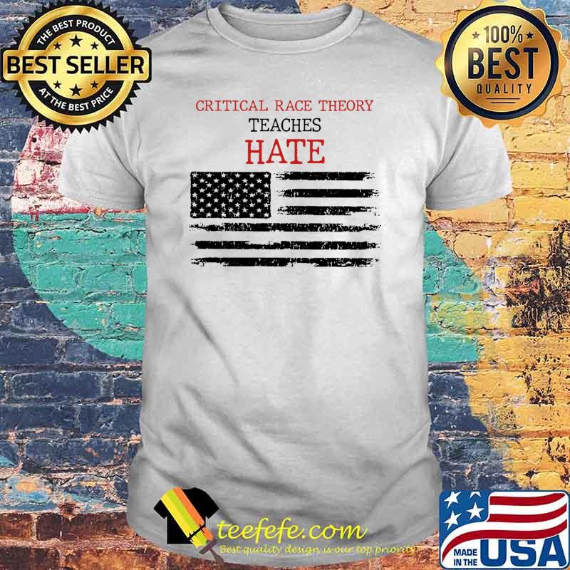 Critical race theory teaches hate american flag shirt Critical race theory teaches hate american flag shirt