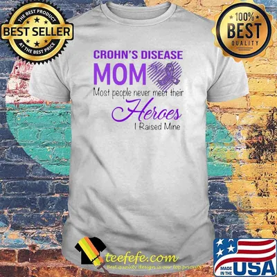 Crohn's Disease Mom Most people never meet their heroes i raised mine shirt