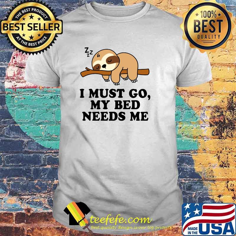 Cute Sleeping Lazy Sloth I Must Go My Bed Needs Me T-Shirt