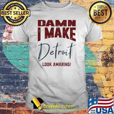 Damn i make detroit look amaring Detroit Baseball shirt