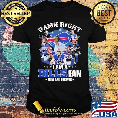 Damn Right I am a Buffalo Bills Fan now and forever signatures 2021 shirt