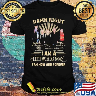 Damn right i am a fleetwood macfan now and forever signatures shirt