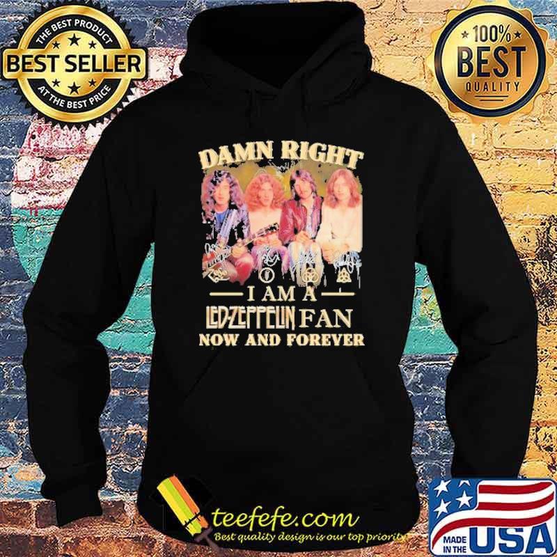 Damn Right I Am A Led Zeppelin Fan Now And Forever Shirt Hoodie Damn Right I Am A Led Zeppelin Fan Now And Forever Shirt Hoodie