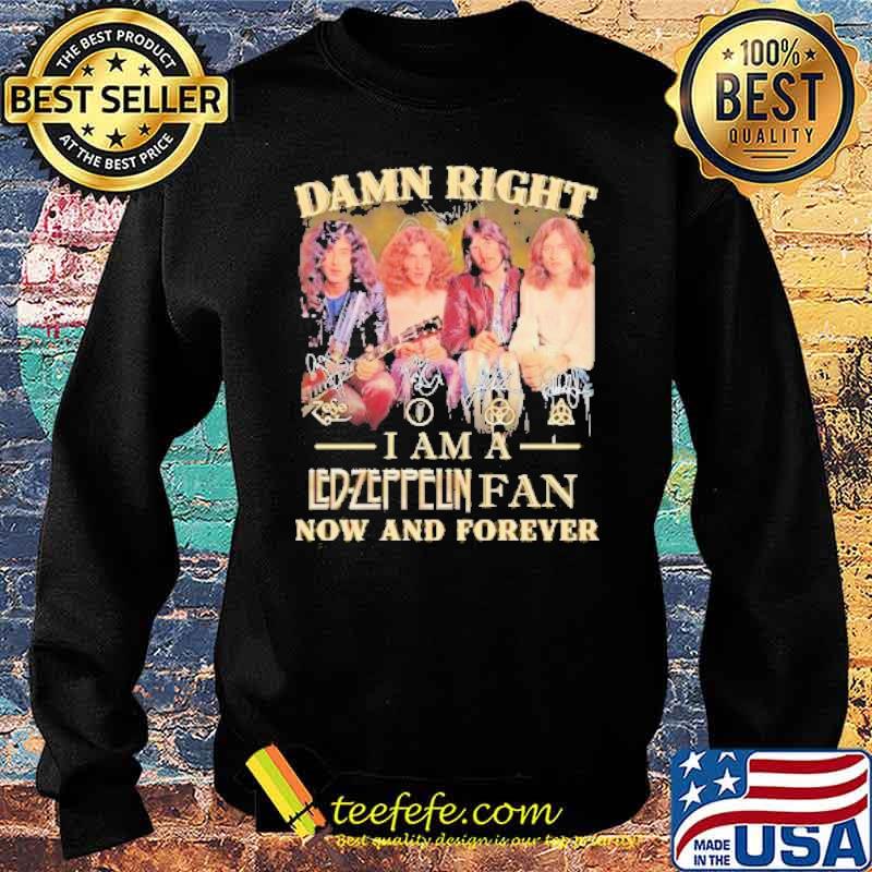 Damn Right I Am A Led Zeppelin Fan Now And Forever Shirt Sweater Damn Right I Am A Led Zeppelin Fan Now And Forever Shirt Sweater
