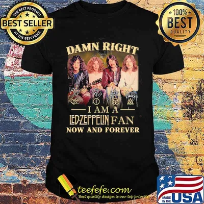 Damn right i am a Led Zeppflin fan now and forever signatures shirt