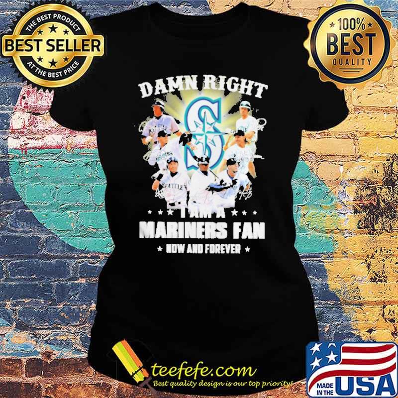 Damn right I am a mariners fan now and forever signatures s Ladies tee Damn right I am a mariners fan now and forever signatures s Ladies tee