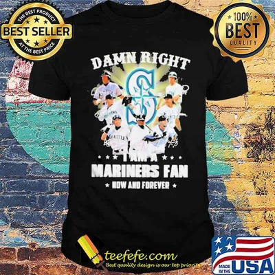 Damn right I am a mariners fan now and forever signatures shirt