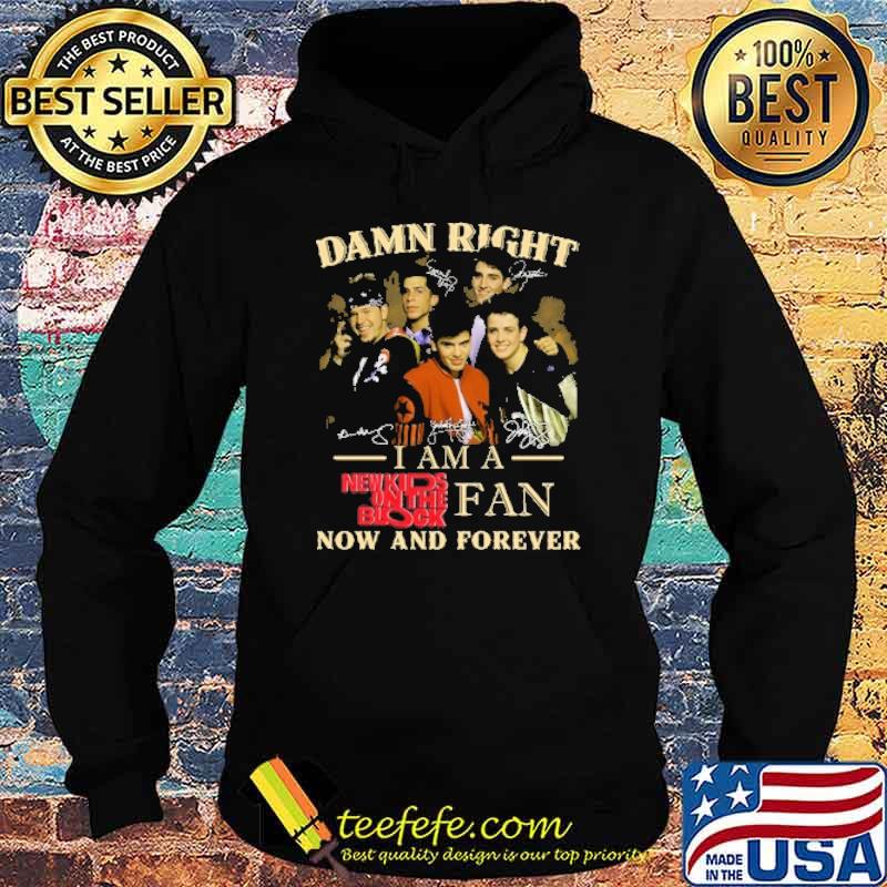 Damn right i am a New kids on the block fan now and forevcer signatures s Hoodie Damn right i am a New kids on the block fan now and forevcer signatures s Hoodie