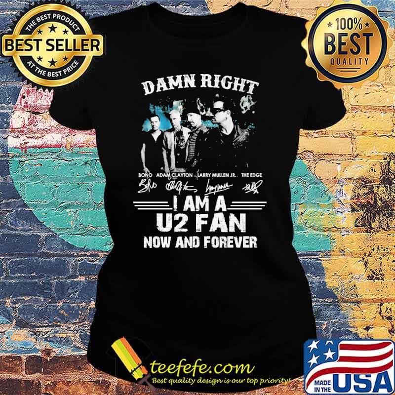Damn right i am a U2 fan now and forever signatures s Ladies tee Damn right i am a U2 fan now and forever signatures s Ladies tee