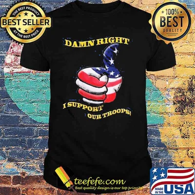 Damn right i support our troops like american flag shirt