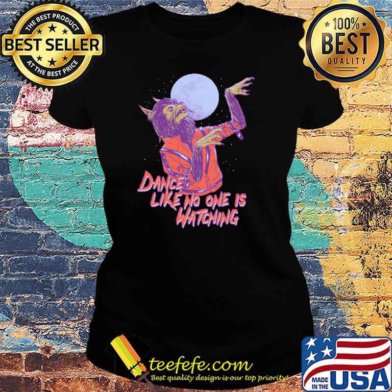 Dance Like No One Is Watching T-Shirt Ladies tee Dance Like No One Is Watching T-Shirt Ladies tee