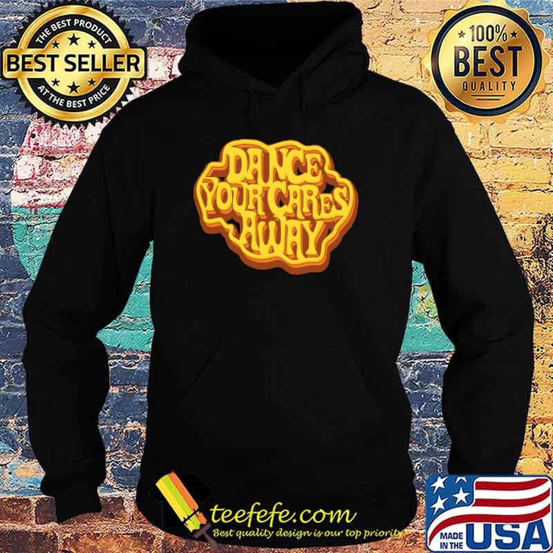 Dance Your Cares Away T-Shirt Hoodie Dance Your Cares Away T-Shirt Hoodie