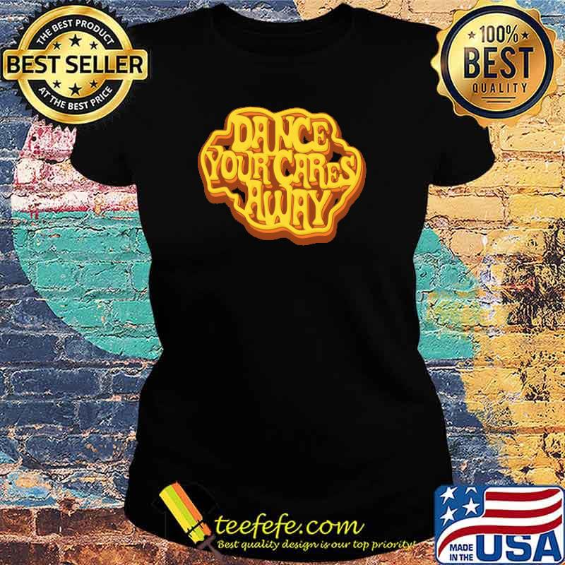 Dance Your Cares Away T-Shirt Ladies tee Dance Your Cares Away T-Shirt Ladies tee
