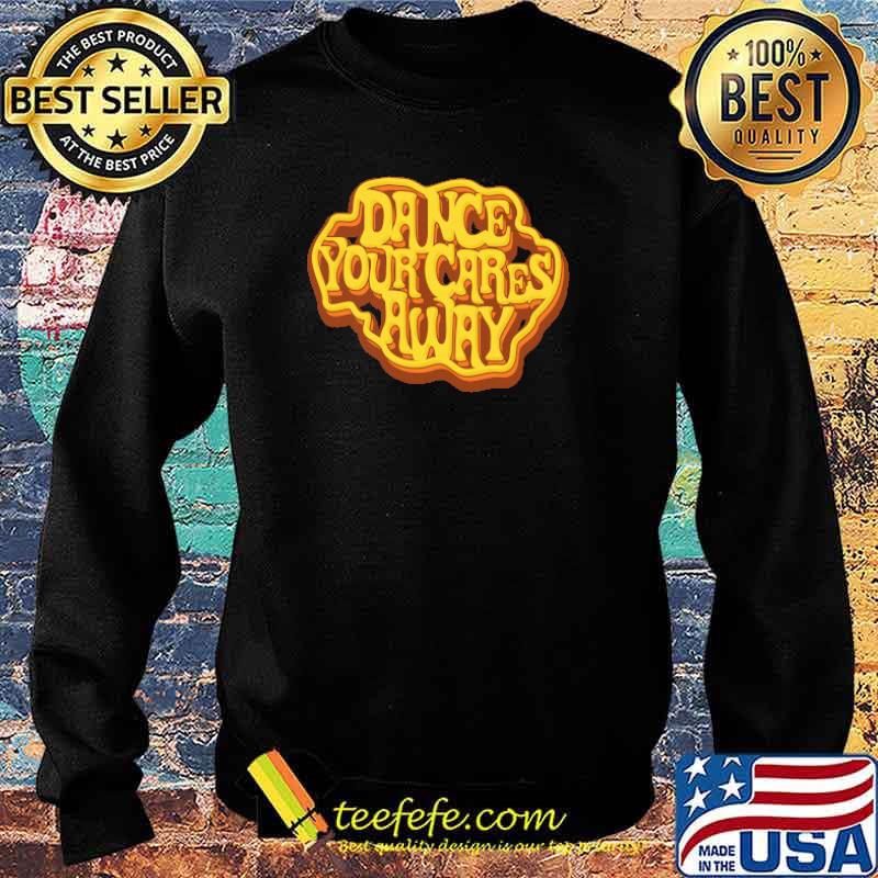 Dance Your Cares Away T-Shirt Sweater Dance Your Cares Away T-Shirt Sweater