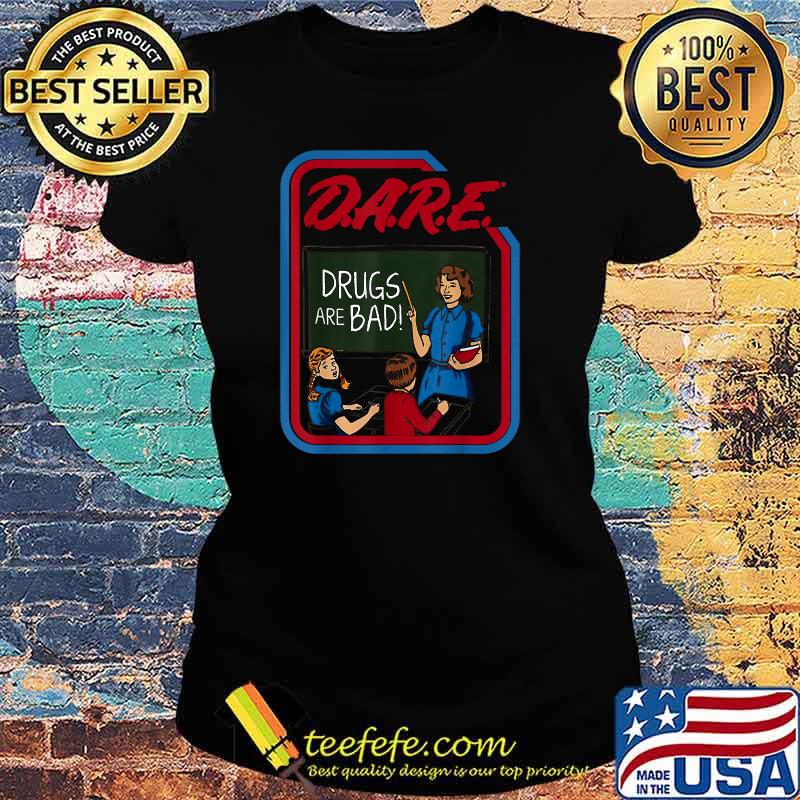 DARE Drugs Are Bad Teacher And Student T-Shirt Ladies tee DARE Drugs Are Bad Teacher And Student T-Shirt Ladies tee