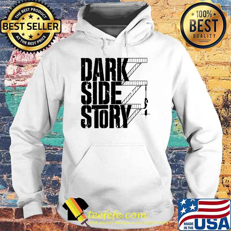 Dark Side Story Shirt Hoodie Dark Side Story Shirt Hoodie