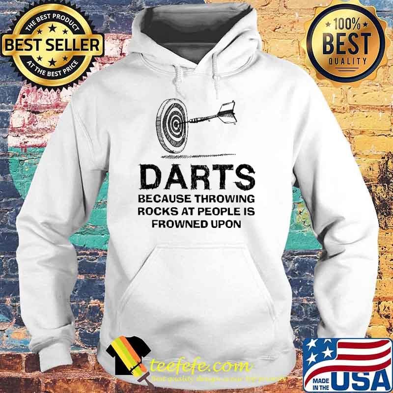 Darts Because Throwing Rocks At People Is Frowned Upon Shirt Hoodie Darts Because Throwing Rocks At People Is Frowned Upon Shirt Hoodie