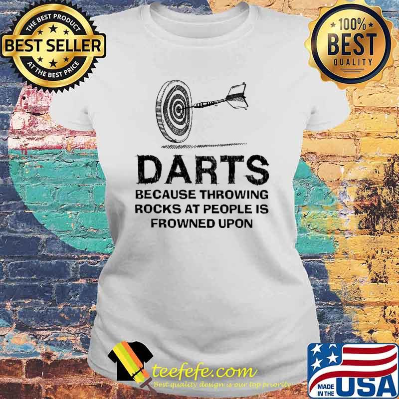 Darts Because Throwing Rocks At People Is Frowned Upon Shirt Laides tee Darts Because Throwing Rocks At People Is Frowned Upon Shirt Laides tee