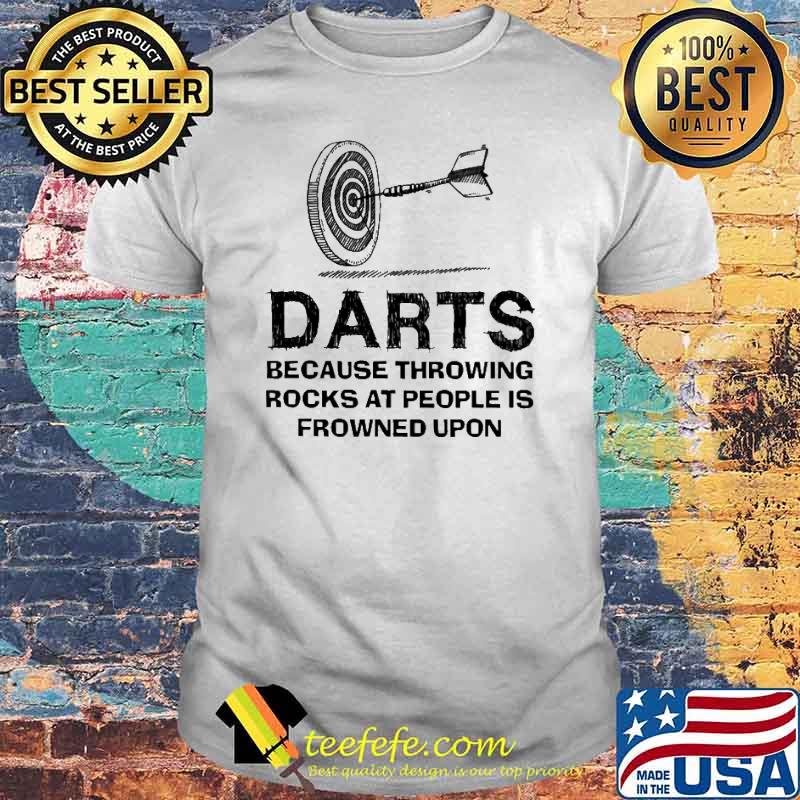 Darts Because Throwing Rocks At People Is Frowned Upon Shirt Darts Because Throwing Rocks At People Is Frowned Upon Shirt