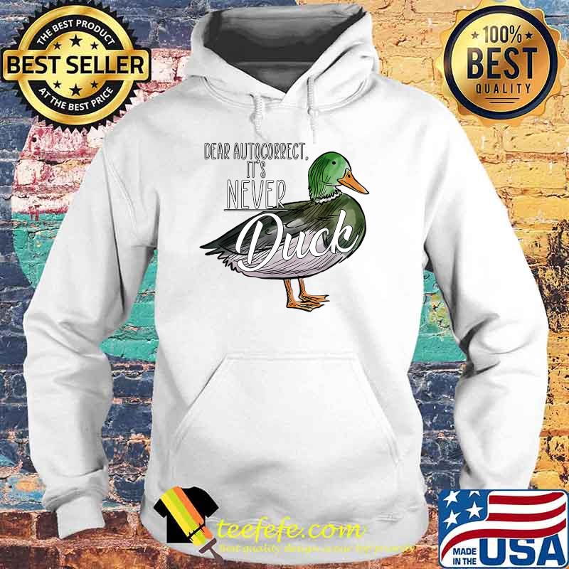 Dear Autocorrect It's Never Duck T-Shirt Hoodie Dear Autocorrect It's Never Duck T-Shirt Hoodie