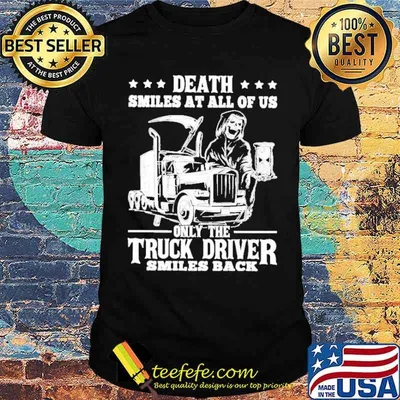 Death smiles at all of us only the trucker driver smiles back skull shirt