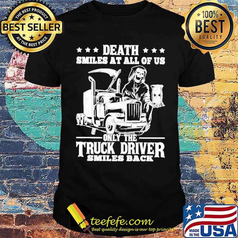 Death smiles at all of us only the trucker driver smiles back skull shirt
