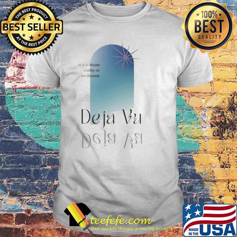 Deja Vu is it a dream reality or an illusion shirt Deja Vu is it a dream reality or an illusion shirt
