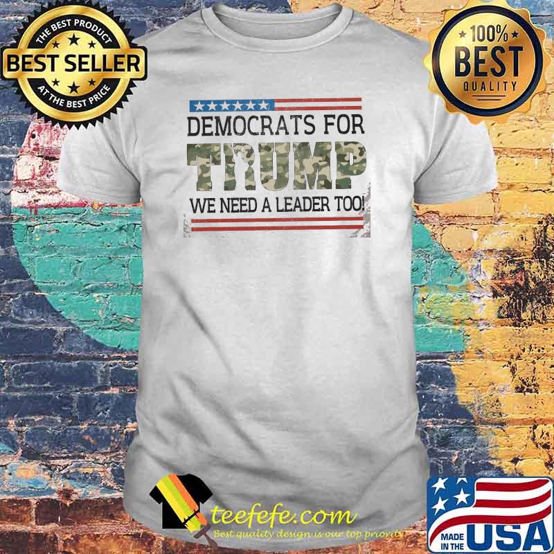 Democrats for trump we need a leader too shirt