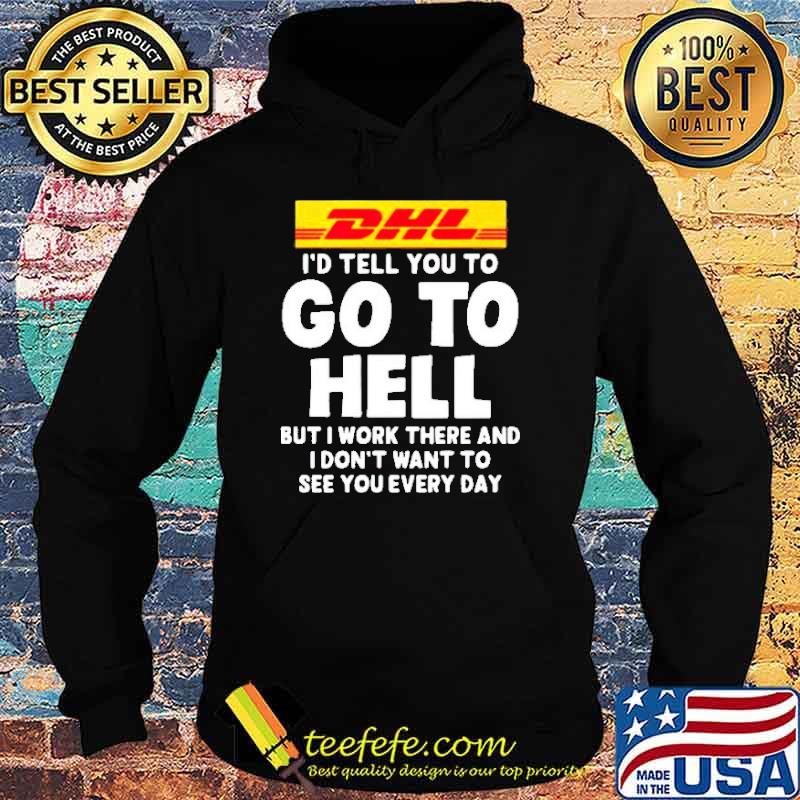 DHL I’d Tell You To Go To Hell But I Work There Shirt Hoodie DHL I’d Tell You To Go To Hell But I Work There Shirt Hoodie